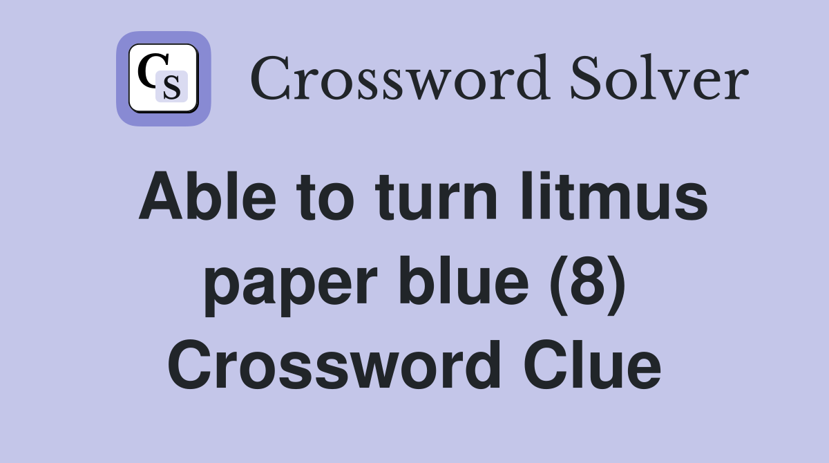 Able to turn litmus paper blue (8) Crossword Clue Answers Crossword